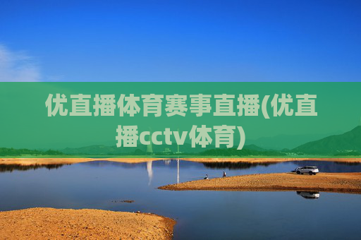 优直播体育赛事直播(优直播cctv体育)