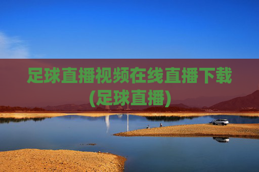 足球直播视频在线直播下载(足球直播)