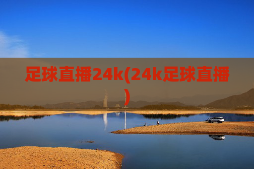 足球直播24k(24k足球直播)