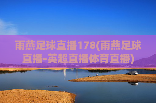 雨燕足球直播178(雨燕足球直播-英超直播体育直播)
