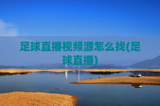 足球直播视频源怎么找(足球直播)