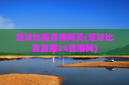 足球比赛直播网页(足球比赛直播24直播网)