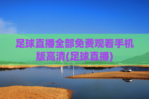 足球直播全部免费观看手机版高清(足球直播)