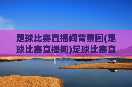 足球比赛直播间背景图(足球比赛直播间)足球比赛直播间背景图(足球比赛直播间)