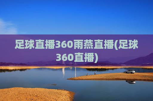足球直播360雨燕直播(足球360直播)