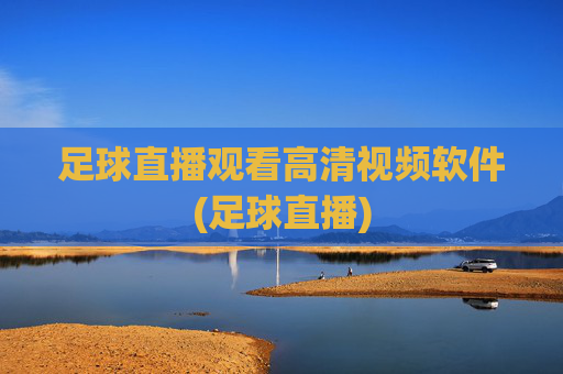 足球直播观看高清视频软件(足球直播)