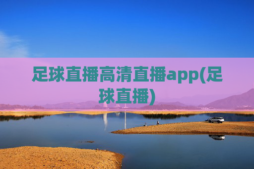 足球直播高清直播app(足球直播)