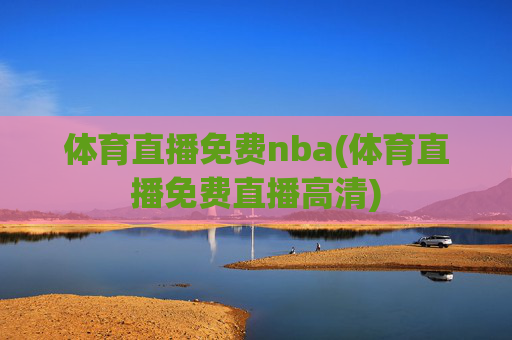 体育直播免费nba(体育直播免费直播高清)