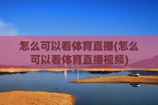 怎么可以看体育直播(怎么可以看体育直播视频)