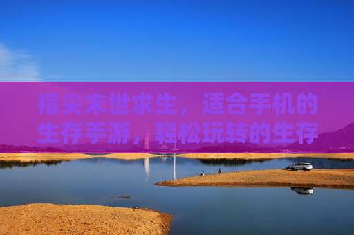 指尖末世求生，适合手机的生存手游，轻松玩转的生存策略