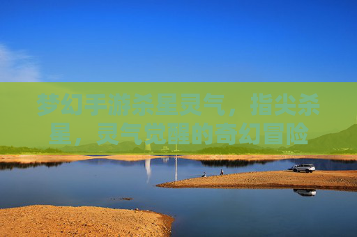 梦幻手游杀星灵气，指尖杀星，灵气觉醒的奇幻冒险
