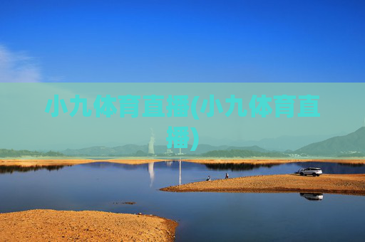 小九体育直播(小九体育直播)