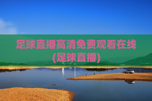 足球直播高清免费观看在线(足球直播)
