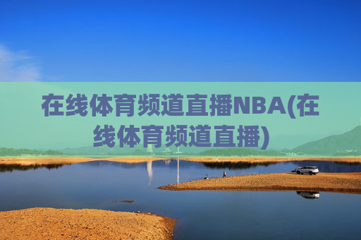 在线体育频道直播NBA(在线体育频道直播)