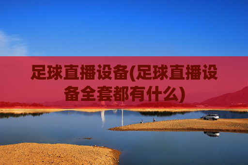 足球直播设备(足球直播设备全套都有什么)