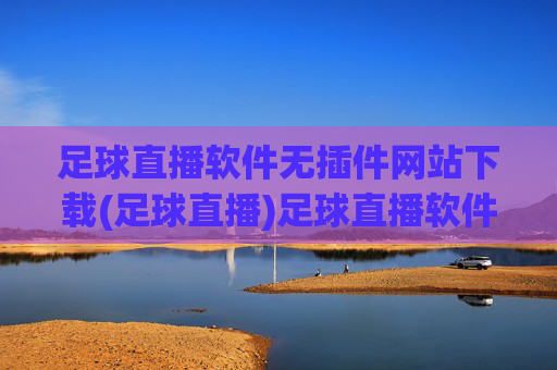 足球直播软件无插件网站下载(足球直播)足球直播软件无插件网站下载(足球直播)