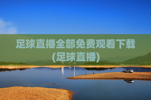足球直播全部免费观看下载(足球直播)