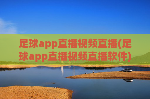 足球app直播视频直播(足球app直播视频直播软件)足球app直播视频直播软件，官方足球赛事实时直播平台