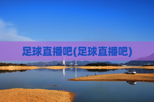 足球直播吧(足球直播吧)