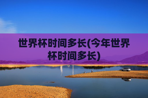 世界杯时间多长(今年世界杯时间多长)