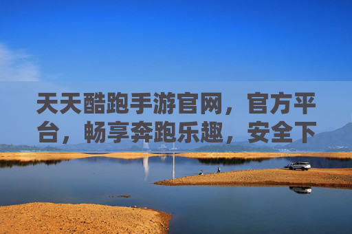 天天酷跑手游官网,官方平台,畅享奔跑乐趣,安全下载与资讯一手掌握,天天酷跑手游官方平台,安全下载与资讯,畅享奔跑乐趣