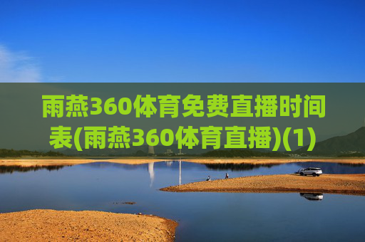 雨燕360体育免费直播时间表(雨燕360体育直播)(1)