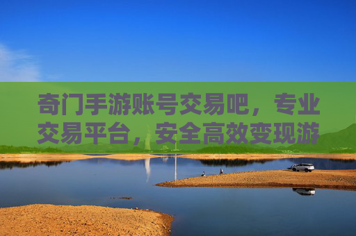 奇门手游账号交易吧，专业交易平台，安全高效变现游戏资产，奇门手游账号交易吧，专业安全平台，高效变现游戏资产