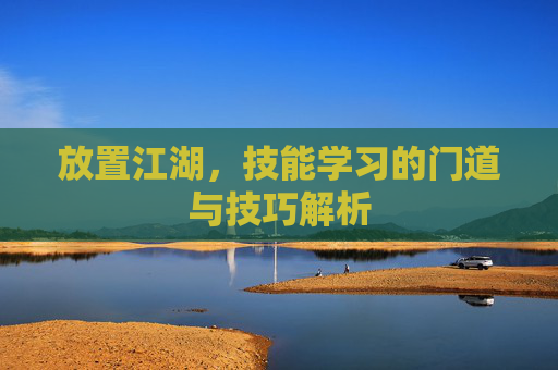 放置江湖，技能学习的门道与技巧解析
