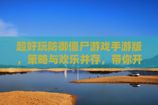 超好玩防御僵尸游戏手游版,策略与欢乐并存,带你开启僵尸防御新体验!