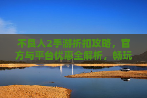 不良人2手游折扣攻略，官方与平台优惠全解析，畅玩不花冤枉钱