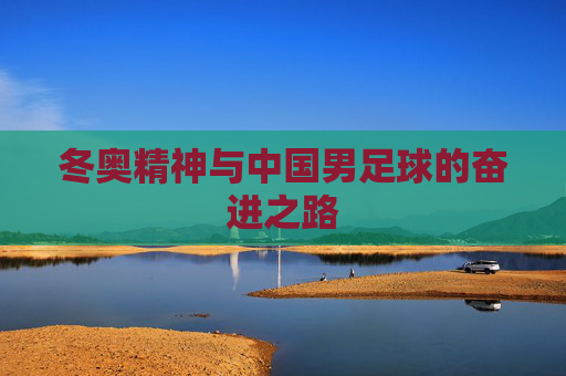 冬奥精神与中国男足球的奋进之路