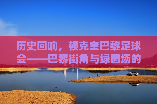 历史回响，顿克奎巴黎足球会——巴黎街角与绿茵场的足球印记