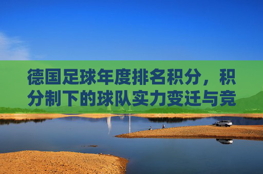 德国足球年度排名积分,积分制下的球队实力变迁与竞争格局分析