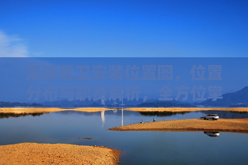 足球后卫安装位置图,位置分布与职责解析,全方位掌握防守核心