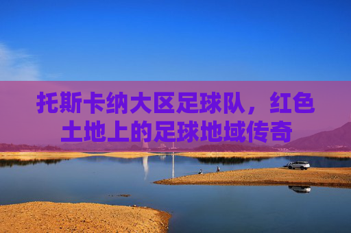 托斯卡纳大区足球队,红色土地上的足球地域传奇