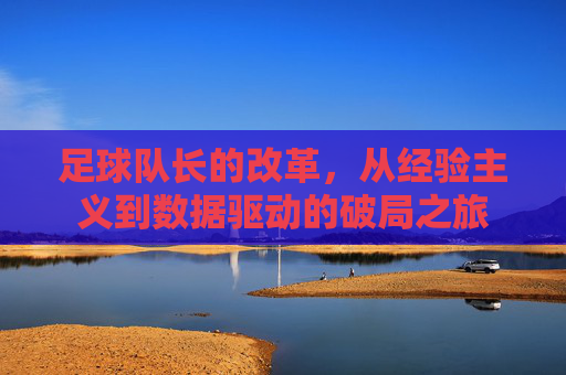 足球队长的改革，从经验主义到数据驱动的破局之旅