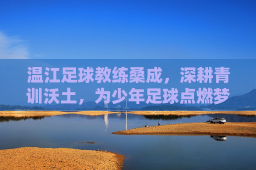 温江足球教练桑成,深耕青训沃土,为少年足球点燃梦想之光,温江足球教练桑成深耕青训沃土,为少年足球点燃梦想之光