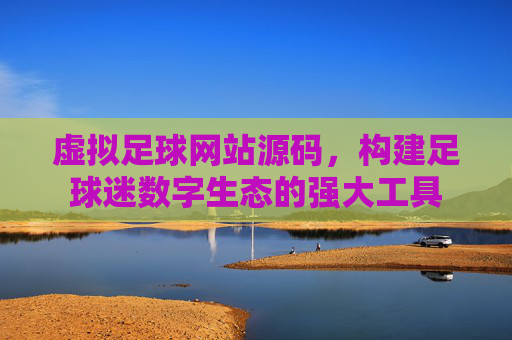虚拟足球网站源码，构建足球迷数字生态的强大工具