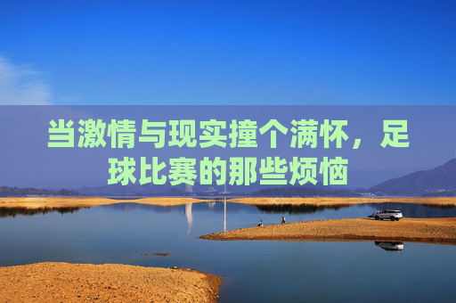 当激情与现实撞个满怀，足球比赛的那些烦恼
