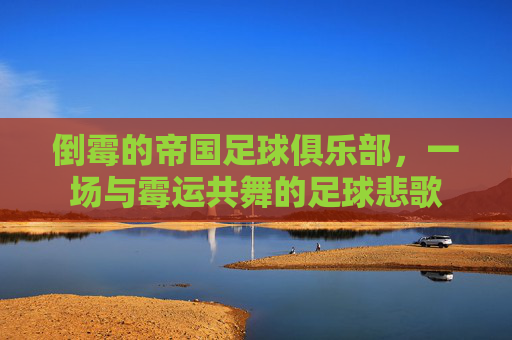 倒霉的帝国足球俱乐部，一场与霉运共舞的足球悲歌