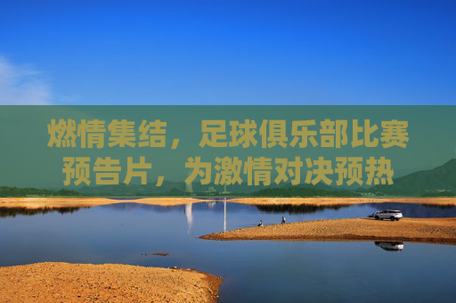 燃情集结，足球俱乐部比赛预告片，为激情对决预热
