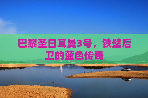 巴黎圣日耳曼3号，铁壁后卫的蓝色传奇