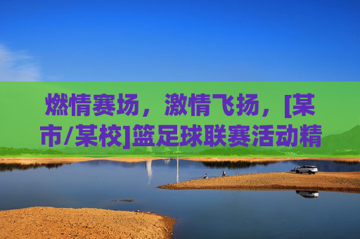 燃情赛场，激情飞扬，[某市/某校]篮足球联赛活动精彩纷呈，点燃青春活力
