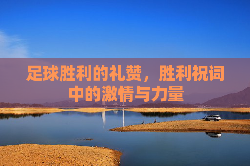 足球胜利的礼赞,胜利祝词中的激情与力量