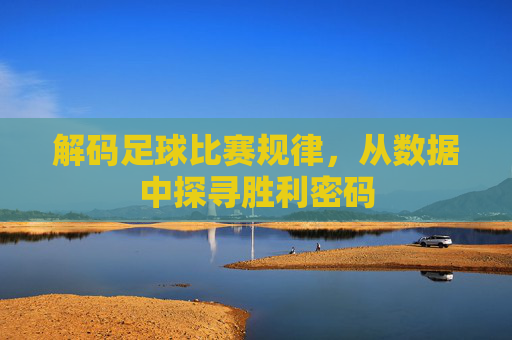 解码足球比赛规律，从数据中探寻胜利密码