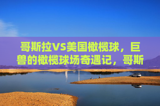 哥斯拉VS美国橄榄球,巨兽的橄榄球场奇遇记,哥斯拉VS美国橄榄球,巨兽的橄榄球场奇遇记