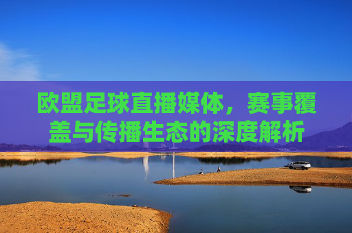 欧盟足球直播媒体，赛事覆盖与传播生态的深度解析
