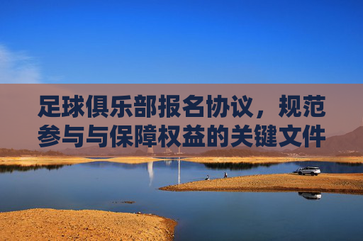 足球俱乐部报名协议,规范参与与保障权益的关键文件