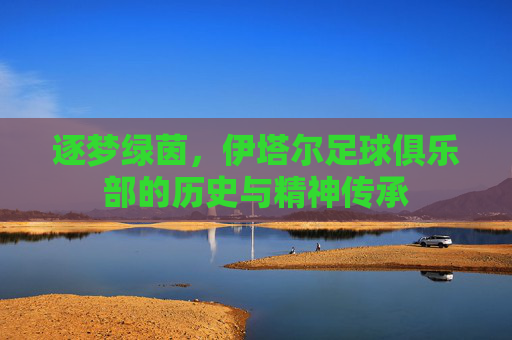 逐梦绿茵，伊塔尔足球俱乐部的历史与精神传承