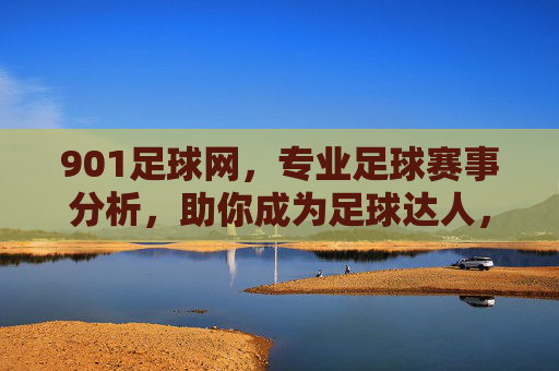 901足球网,专业足球赛事分析,助你成为足球达人,901足球网,专业足球赛事分析,助你成为足球达人